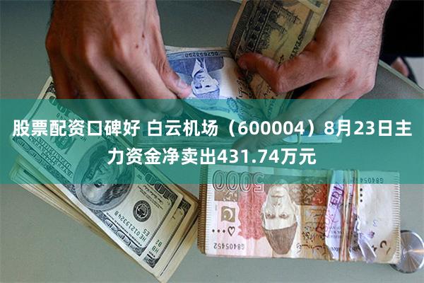股票配资口碑好 白云机场（600004）8月23日主力资金净卖出431.74万元