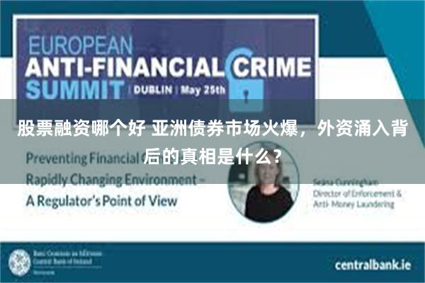 股票融资哪个好 亚洲债券市场火爆，外资涌入背后的真相是什么？