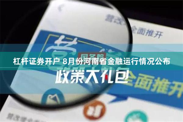 杠杆证券开户 8月份河南省金融运行情况公布