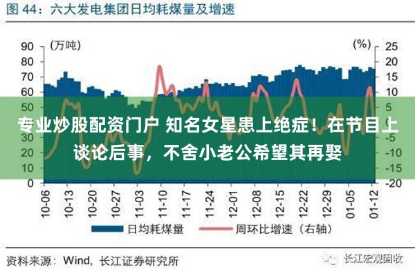 专业炒股配资门户 知名女星患上绝症！在节目上谈论后事，不舍小老公希望其再娶