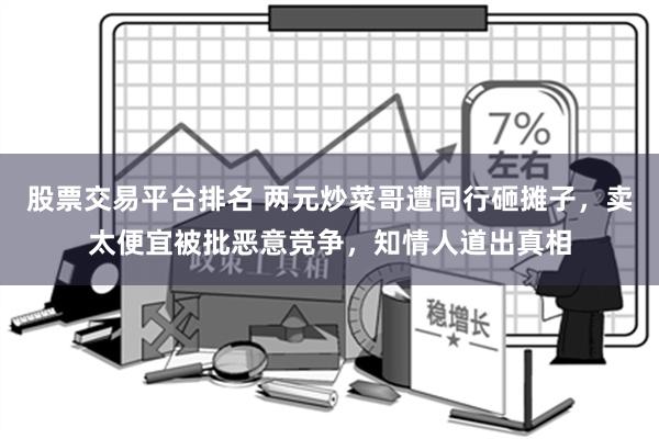 股票交易平台排名 两元炒菜哥遭同行砸摊子，卖太便宜被批恶意竞争，知情人道出真相