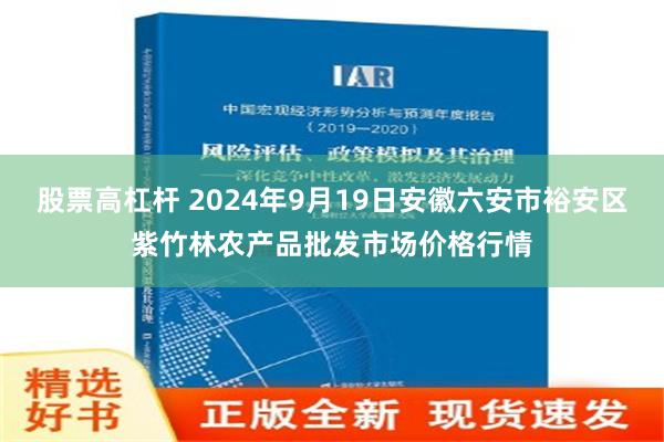 股票高杠杆 2024年9月19日安徽六安市裕安区紫竹林农产品批发市场价格行情