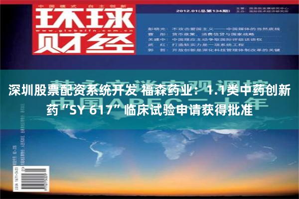 深圳股票配资系统开发 福森药业：1.1类中药创新药“SY 617”临床试验申请获得批准