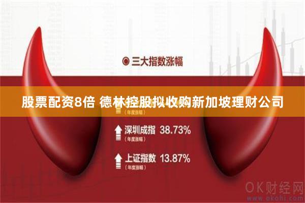 股票配资8倍 德林控股拟收购新加坡理财公司