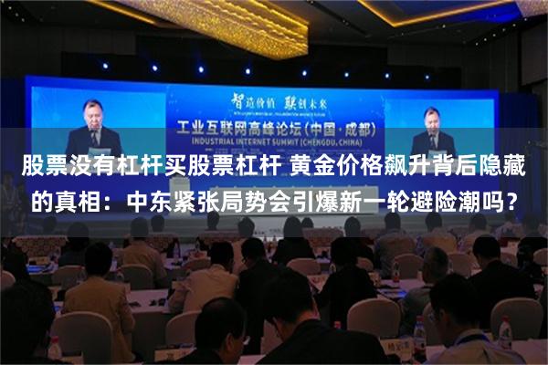 股票没有杠杆买股票杠杆 黄金价格飙升背后隐藏的真相：中东紧张局势会引爆新一轮避险潮吗？