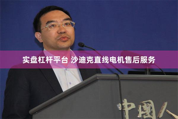 实盘杠杆平台 沙迪克直线电机售后服务