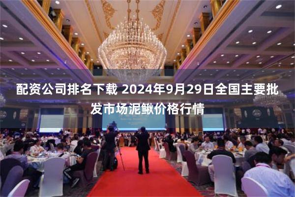 配资公司排名下载 2024年9月29日全国主要批发市场泥鳅价格行情