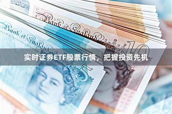 实时证券ETF股票行情，把握投资先机