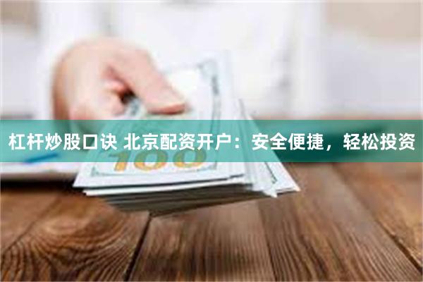 杠杆炒股口诀 北京配资开户：安全便捷，轻松投资