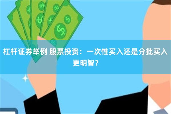 杠杆证券举例 股票投资：一次性买入还是分批买入更明智？
