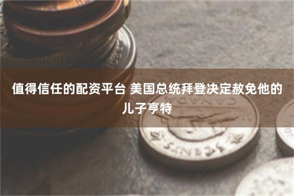 值得信任的配资平台 美国总统拜登决定赦免他的儿子亨特