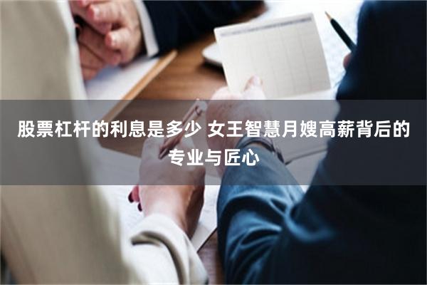 股票杠杆的利息是多少 女王智慧月嫂高薪背后的专业与匠心