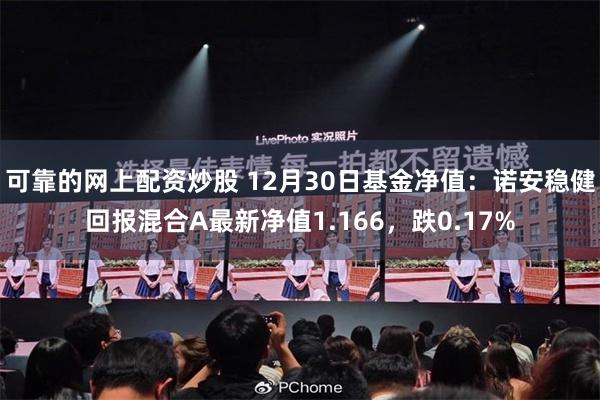 可靠的网上配资炒股 12月30日基金净值：诺安稳健回报混合A最新净值1.166，跌0.17%