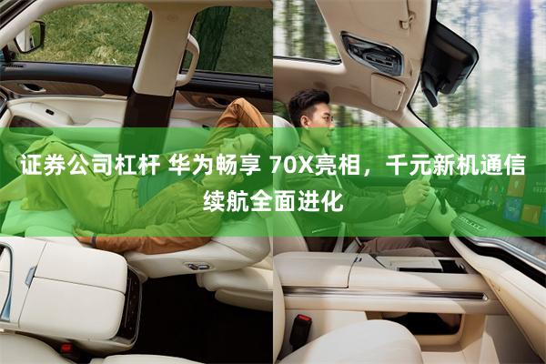 证券公司杠杆 华为畅享 70X亮相，千元新机通信续航全面进化