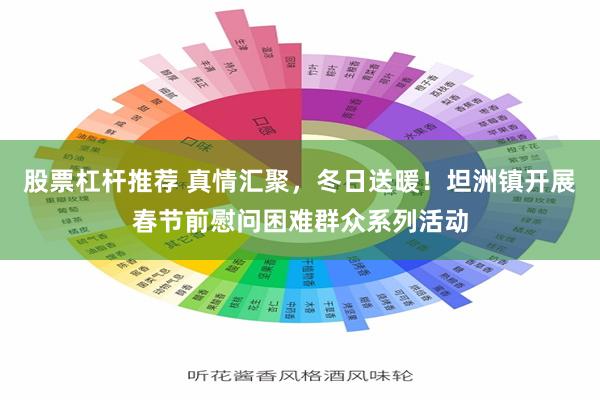 股票杠杆推荐 真情汇聚，冬日送暖！坦洲镇开展春节前慰问困难群众系列活动