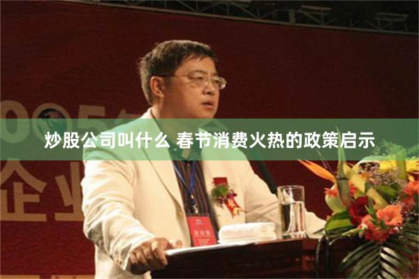 炒股公司叫什么 春节消费火热的政策启示