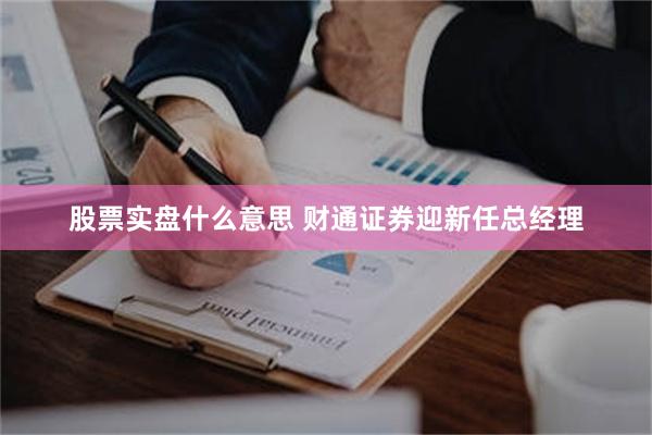 股票实盘什么意思 财通证券迎新任总经理