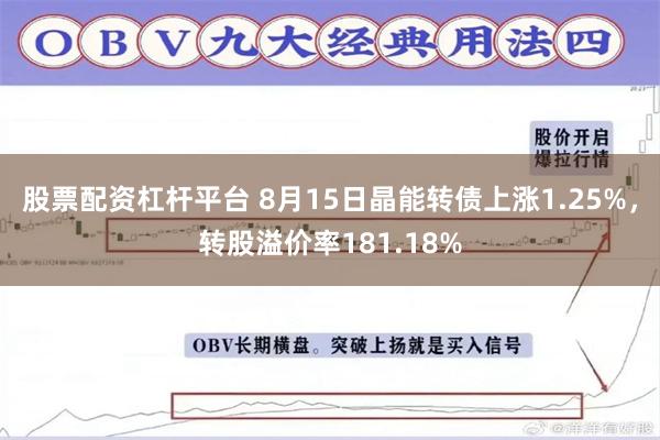 股票配资杠杆平台 8月15日晶能转债上涨1.25%，转股溢价率181.18%